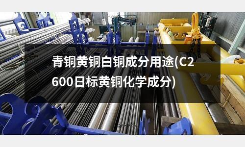 青铜黄铜白铜成分用途(C2600日标黄铜化学成分)
