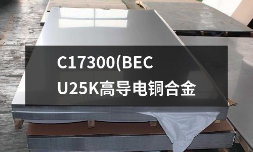 C17300(BECU25K高导电铜合金