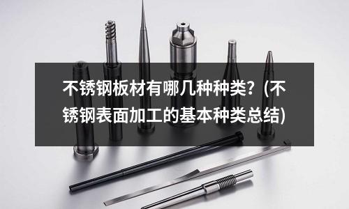 不锈钢板材有哪几种种类?(不锈钢表面加工的基本种类总结)