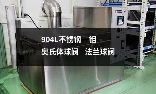 904L不锈钢 钼奥氏体球阀 法兰球阀