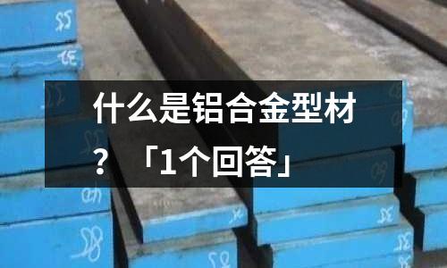 什么是铝合金型材?「1个回答」