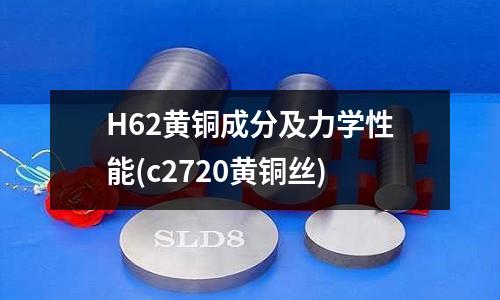 H62黄铜成分及力学性能(c2720黄铜丝)