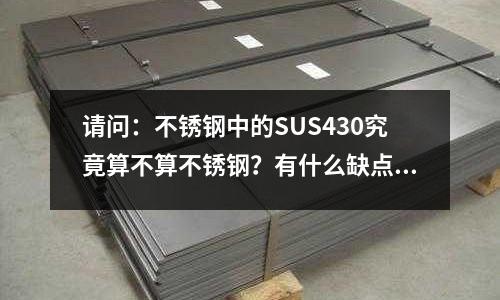 请问:不锈钢中的SUS430究竟算不算不锈钢?有什么缺点?是不是爱生锈?(因为它能被吸铁石吸,有点担心)
