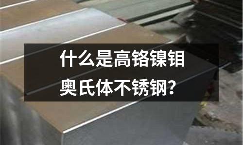 什么是高铬镍钼奥氏体不锈钢?
