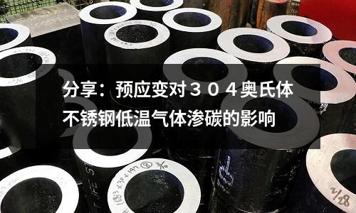 分享:预应变对304奥氏体不锈钢低温气体渗碳的影响