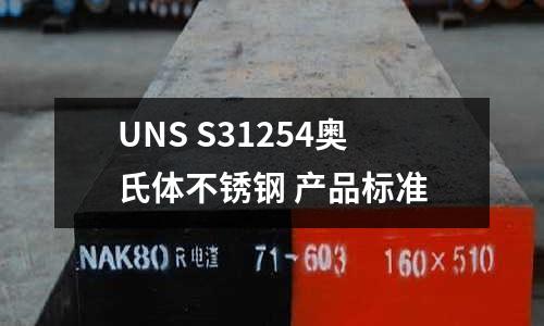 UNS S31254奥氏体不锈钢 产品标准