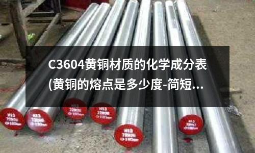 C3604黄铜材质的化学成分表(黄铜的熔点是多少度-简短介绍)
