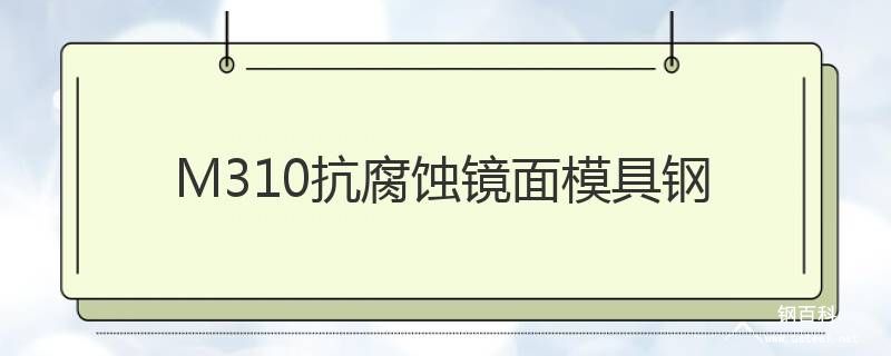 M310抗腐蚀镜面模具钢 M310抗腐蚀镜面模具钢