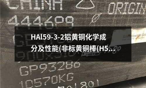 HAl59-3-2铝黄铜化学成分及性能(非标黄铜棒(H57 H58 H59))
