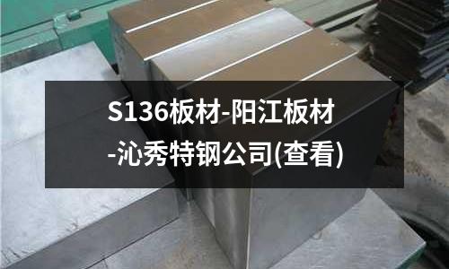 S136板材-阳江板材-沁秀特钢公司(查看)