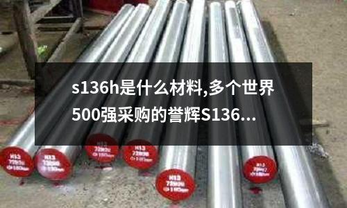 s136h是什么材料,多个世界500强采购的誉辉S136h是什么材料(048)