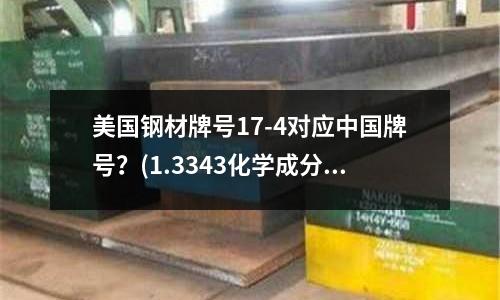 美国钢材牌号17-4对应中国牌号?(1.3343化学成分哪个品牌好)