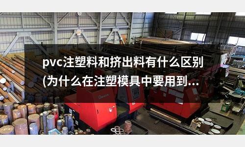 pvc注塑料和挤出料有什么区别(为什么在注塑模具中要用到司筒针,而不直接用顶针来代替??)