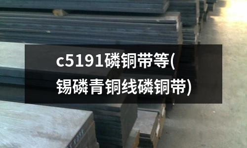 c5191磷铜带等(锡磷青铜线磷铜带)