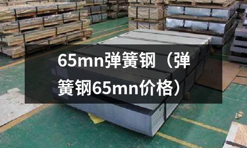 65mn弹簧钢(弹簧钢65mn价格)