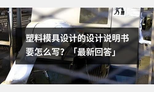 塑料模具设计的设计说明书要怎么写?「最新回答」
