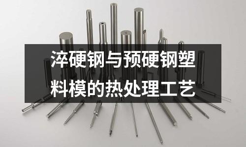 淬硬钢与预硬钢塑料模的热处理工艺