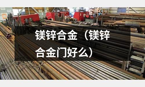 镁锌合金(镁锌合金门好么)