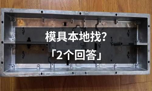 模具本地找?「2个回答」