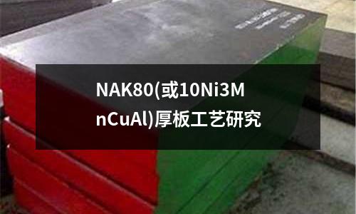 NAK80(或10Ni3MnCuAl)厚板工艺研究