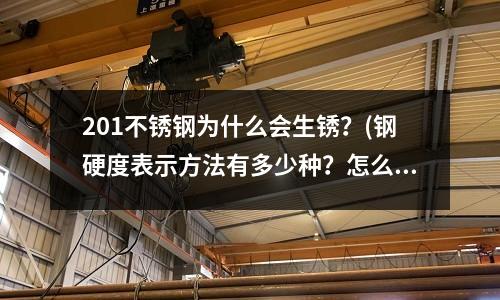 201不锈钢为什么会生锈?(钢硬度表示方法有多少种?怎么表示?)
