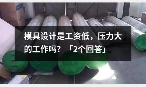 模具设计是工资低,压力大的工作吗?「2个回答」