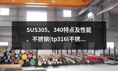 SUS305、340特点及性能、不锈钢(tp316l不锈钢厚壁无缝管)