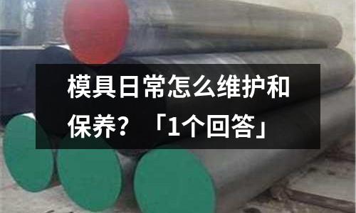 模具日常怎么维护和保养?「1个回答」
