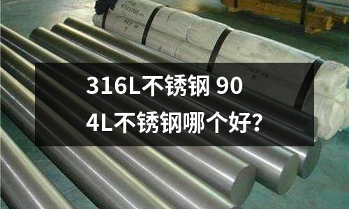 316L不锈钢 904L不锈钢哪个好?