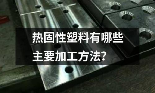 热固性塑料有哪些主要加工方法?