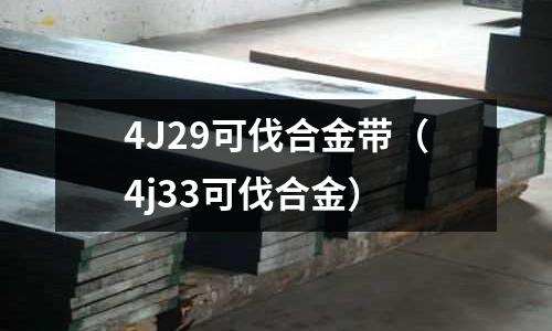 4J29可伐合金带(4j33可伐合金)