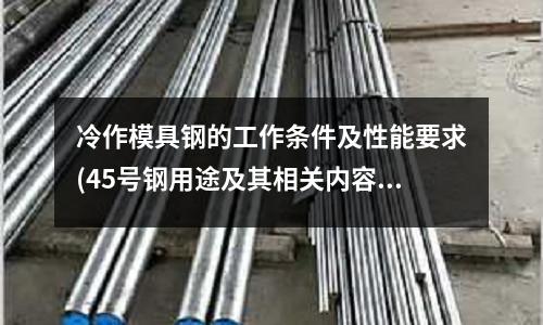 冷作模具钢的工作条件及性能要求(45号钢用途及其相关内容)
