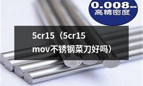 5cr15(5cr15mov不锈钢菜刀好吗)