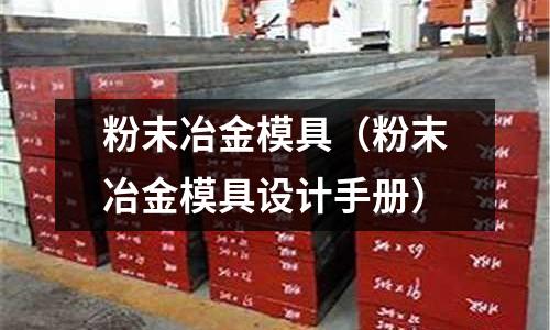 粉末冶金模具(粉末冶金模具设计手册)