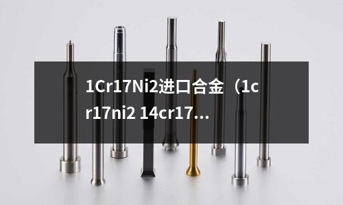 1Cr17Ni2进口合金(1cr17ni2 14cr17ni2)