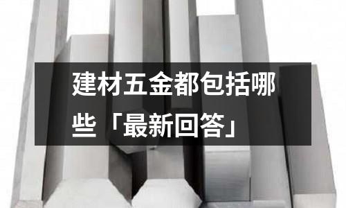 建材五金都包括哪些「最新回答」
