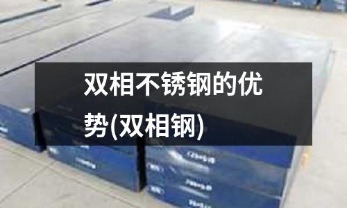 双相不锈钢的优势(双相钢)