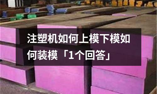 注塑机如何上模下模如何装模「1个回答」