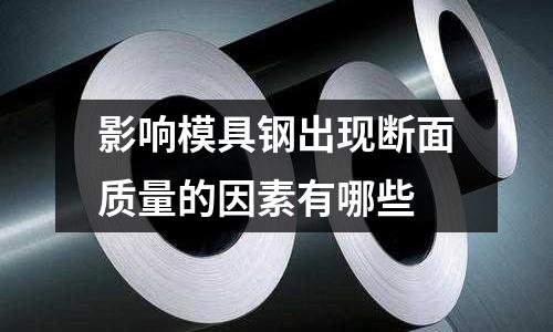 影响模具钢出现断面质量的因素有哪些