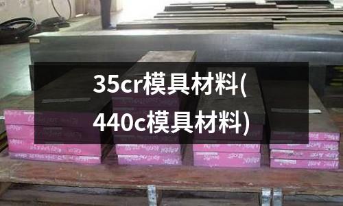 35cr模具材料(440c模具材料)
