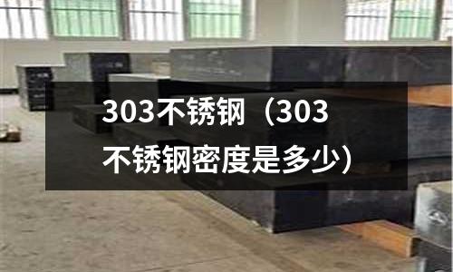 303不锈钢(303不锈钢密度是多少)