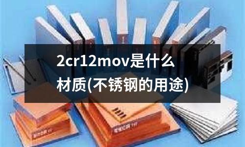 2cr12mov是什么材质(不锈钢的用途)