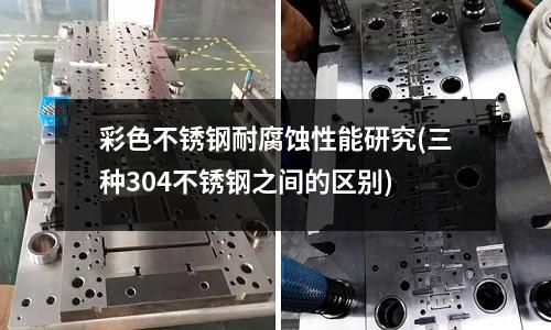 彩色不锈钢耐腐蚀性能研究(三种304不锈钢之间的区别)