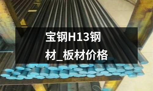 宝钢H13钢材_板材价格