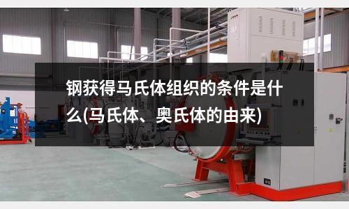 钢获得马氏体组织的条件是什么(马氏体、奥氏体的由来)