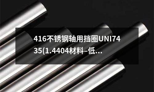 416不锈钢轴用挡圈UNI7435(1.4404材料–低碳奥氏体不锈钢)