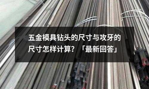 五金模具钻头的尺寸与攻牙的尺寸怎样计算?「最新回答」