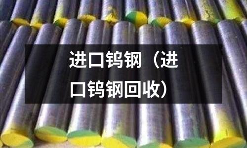 进口钨钢(进口钨钢回收)