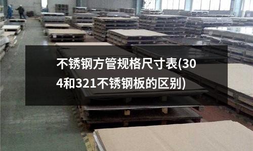 不锈钢方管规格尺寸表(304和321不锈钢板的区别)