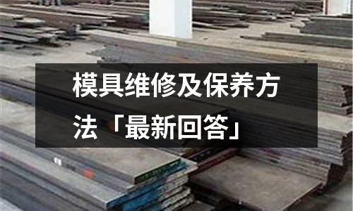 模具维修及保养方法「最新回答」